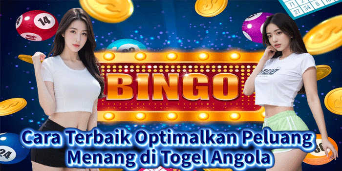 Cara Terbaik Optimalkan Peluang Menang di Togel Angola