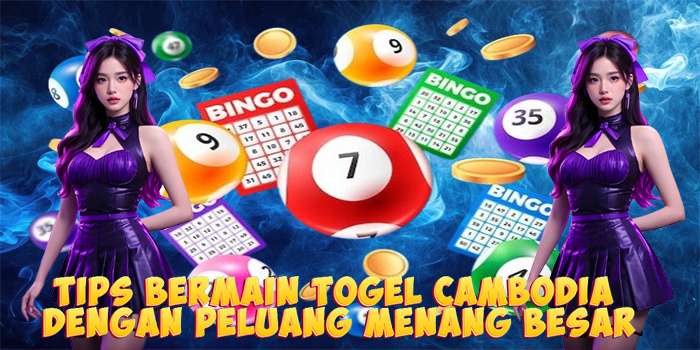 Tips Bermain Togel Cambodia Dengan Peluang Menang Besar