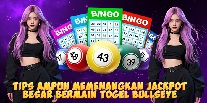 Tips Ampuh Memenangkan Jackpot Besar Bermain Togel Bullseye