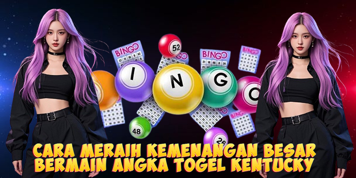 Cara Meraih Kemenangan Besar Bermain Angka Togel Kentucky