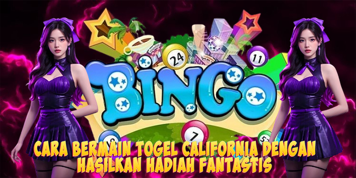 Cara Bermain Togel California Dengan Hasilkan Hadiah Fantastis