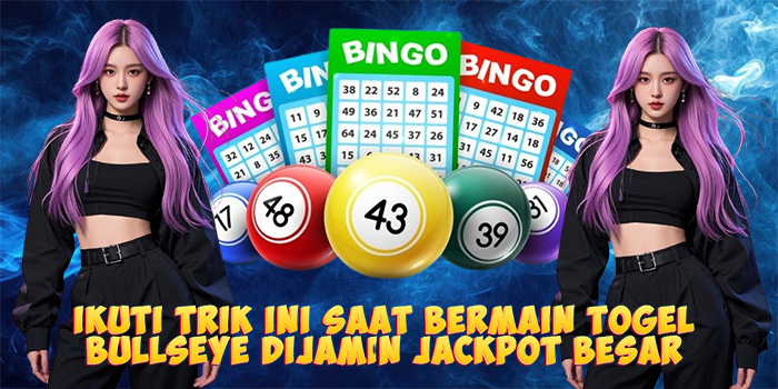 Ikuti Trik Ini Saat Bermain Togel Bullseye Dijamin Jackpot Besar