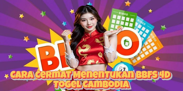 Cara Cermat Menentukan BBFS 4D Togel Cambodia