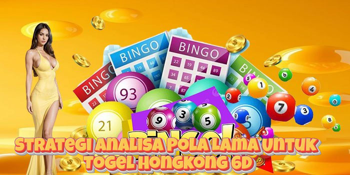 Strategi Analisa Pola Lama Untuk Togel Hongkong 6D