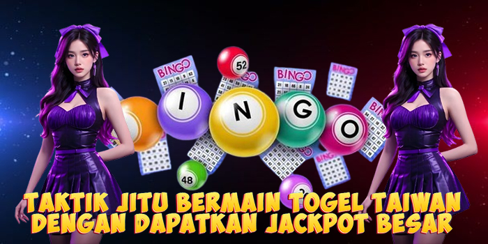 Taktik Jitu Bermain Togel Taiwan Dengan Dapatkan Jackpot Besar