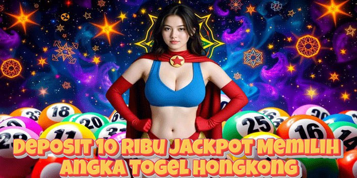 Deposit 10 Ribu Jackpot Memilih Angka Togel Hongkong